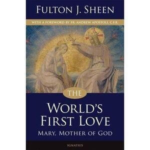 The World's First Love: Mary, Mother of God -- Fulton Sheen